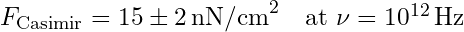 Rendered by QuickLaTeX.com F_{\text{Casimir}} = 15 \pm 2 \, \text{nN/cm}^2 \quad \text{at } \nu = 10^{12} \, \text{Hz}