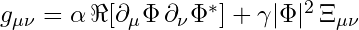  g_{\mu\nu} = \alpha \, \Re[\partial_\mu \Phi \, \partial_\nu \Phi^*] + \gamma |\Phi|^2 \, \Xi_{\mu\nu} 