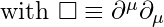 Rendered by QuickLaTeX.com \text{with } \Box \equiv \partial^\mu \partial_\mu