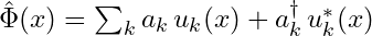 Rendered by QuickLaTeX.com \hat{\Phi}(x) = \sum_k a_k \, u_k(x) + a_k^\dagger \, u_k^*(x)