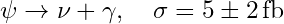 Rendered by QuickLaTeX.com \psi \to \nu + \gamma, \quad \sigma = 5 \pm 2 \, \text{fb}